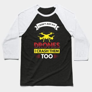 I don't just fly drones I crash them too Baseball T-Shirt